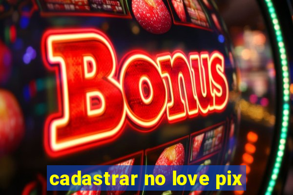 cadastrar no love pix